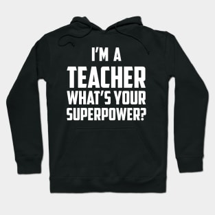 I'm a Teacher What's Your Superpower White Hoodie